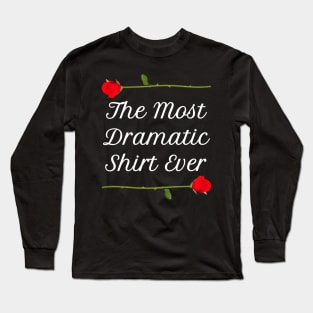 The Most Dramatic Shirt Ever Long Sleeve T-Shirt